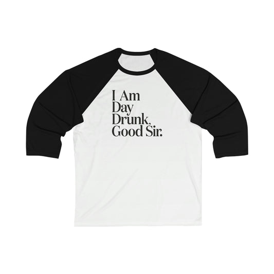 I Am Day Drunk Good Sir. - Unisex 3\4 Sleeve Baseball Tee