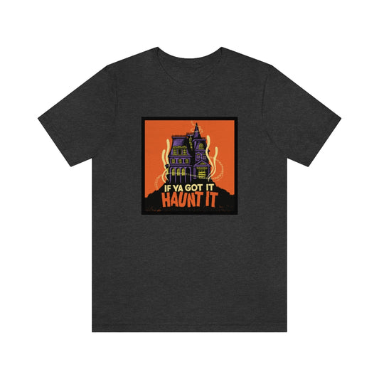 If Ya Got It, Haunt It tee