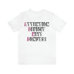 Attention Deficit Hey! Donuts!  - Unisex short sleeve tee