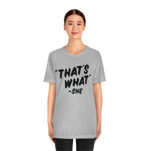 "That's What" - She Unisex Jersey Short Sleeve Tee