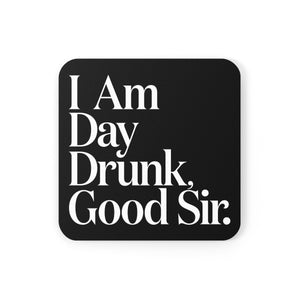 I Am Day Drunk Good Sir - Black Cork Back Coaster