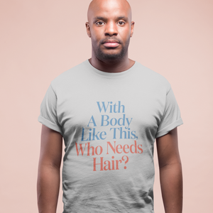 With a Body Like This - Who Needs Hair?  -  Unisex Jersey Short Sleeve Tee