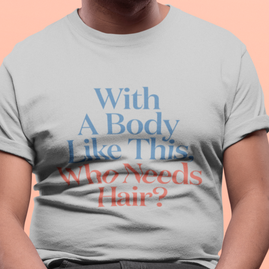 With a Body Like This - Who Needs Hair?  -  Unisex Jersey Short Sleeve Tee